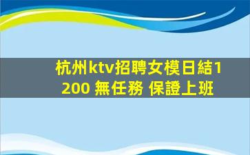 杭州ktv招聘女模日結1200 無任務 保證上班